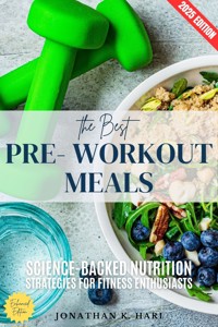 The Best Pre-Workout Meals: - Jonathan K. Hari - E-Book