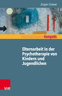 Elternarbeit in der Psychotherapie von Kindern und Jugendlichen - Jürgen Grieser - E-Book