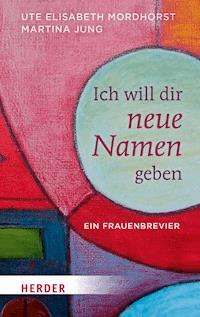 Ich will dir neue Namen geben - Ute Elisabeth Mordhorst - E-Book
