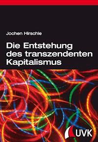 Die Entstehung des transzendenten Kapitalismus - Jochen Hirschle - E-Book