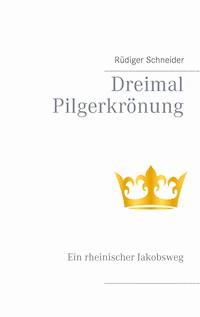 Dreimal Pilgerkrönung - Rüdiger Schneider - E-Book