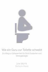 Wie ein Guru zur Toilette schwebt - Len Mette - E-Book