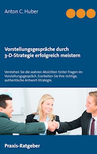 Vorstellungsgespräche durch 3-D-Strategie erfolgreich meistern - Anton C. Huber - E-Book