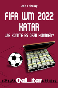 FIFA WM 2022 Katar - Wie konnte es dazu kommen? - Udo Fehring - E-Book