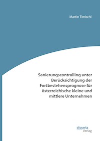 Sanierungscontrolling unter Berücksichtigung der Fortbestehensprognose für österreichische kleine und mittlere Unternehmen - Martin Timischl - E-Book