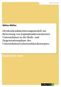 Dividendendiskontierungsmodell zur Bewertung von kapitalmarktorientierten Unternehmen in der Reife- und Degenerationsphase des Unternehmens-Lebenszyklus-Konzeptes - Niklas Müller - E-Book