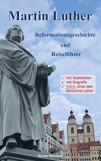 Martin Luther - Reformationsgeschichte und Reiseführer - Martina Hinzmann - E-Book
