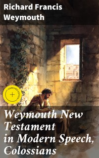 Weymouth New Testament in Modern Speech, Colossians - Richard Francis Weymouth - E-Book
