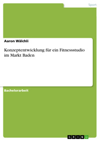 Konzeptentwicklung für ein Fitnessstudio im Markt Baden - Aaron Wälchli - E-Book