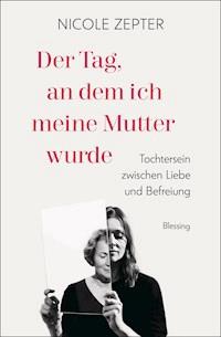 Der Tag, an dem ich meine Mutter wurde - Nicole Zepter - E-Book