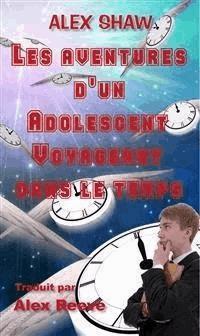 Les Aventures D'un Adolescent Voyageant Dans Le Temps - Alex Shaw - E-Book