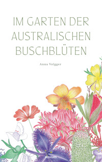 Im Garten der australischen Buschblüten - Anna Volgger - E-Book