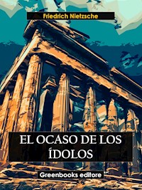 El ocaso de los ídolos - Friedrich Nietzsche - E-Book