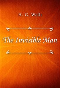 The Invisible Man - H G Wells - E-Book