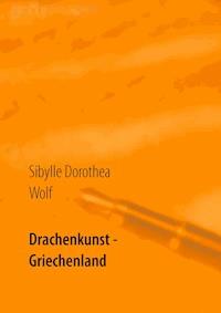 Drachenkunst - Griechenland - Sibylle Dorothea Wolf - E-Book