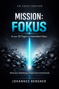 DIE FOKUS-FRAKTION - MISSION: FOKUS – In 30 Tagen zur mentalen Dominanz - Johanner Bergner - E-Book