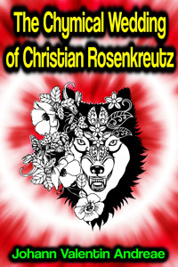 The Chymical Wedding of Christian Rosenkreutz - Johann Valentin Andreae - E-Book