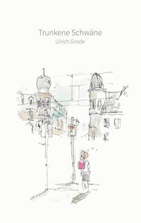 Trunkene Schwäne - Ulrich Grode - E-Book