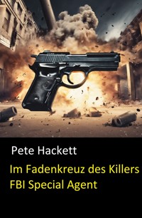 Im Fadenkreuz des Killers  (FBI Special Agent) - Pete Hackett - E-Book