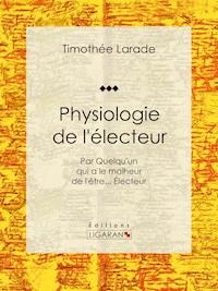 Physiologie de l'électeur - Timothée Larade - E-Book