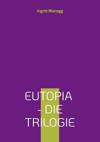 Eutopia - Die Trilogie - Ingrid Manogg - E-Book