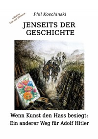 Jenseits der Geschichte - Wenn Kunst den Hass besiegt: Ein anderer Weg für Adolf Hitler - Phil Koschinski - E-Book