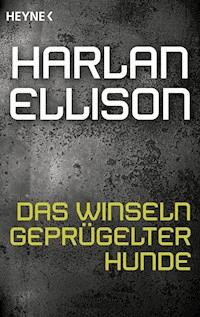 Das Winseln geprügelter Hunde - Harlan Ellison - E-Book