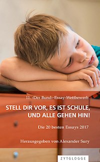 11. ‹Der Bund›-Essay-Wettbewerb: Stell Dir vor, es ist Schule und alle gehen hin! - Alexander Sury - E-Book