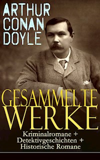 Gesammelte Werke: Kriminalromane + Detektivgeschichten + Historische Romane - Arthur Conan Doyle - E-Book