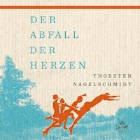Der Abfall der Herzen - Thorsten Nagelschmidt - Hörbuch