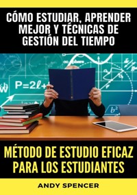 Método de estudio eficaz para los estudiantes - Andy Spencer - E-Book