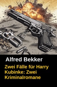 Zwei Fälle für Harry Kubinke: Zwei Kriminalromane - Alfred Bekker - E-Book