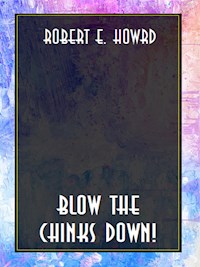 Blow the chinks down! - Robert E. Howard - E-Book