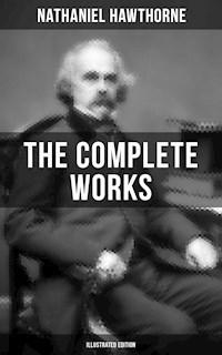 The Complete Works of Nathaniel Hawthorne (Illustrated Edition) - Nathaniel Hawthorne - E-Book
