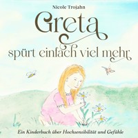 Greta spürt einfach viel mehr: Ein Kinderbuch über Hochsensibilität und Gefühle - Nicole Trojahn - Hörbuch
