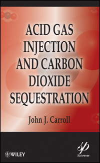 Acid Gas Injection and Carbon Dioxide Sequestration - John J. Carroll - E-Book
