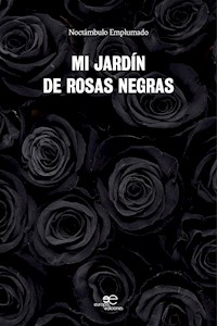 Mi jardín de rosas negras - Noctámbulo Emplumado - E-Book