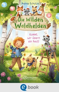 Die wilden Waldhelden. Kommt, wir feiern ein Fest! - Andrea Schütze - E-Book