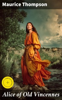 Alice of Old Vincennes - Maurice Thompson - E-Book