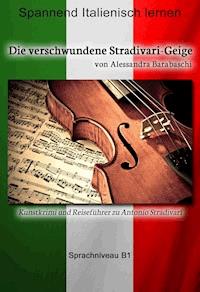 Die verschwundene Stradivari-Geige - Sprachkurs Italienisch-Deutsch B1 - Alessandra Barabaschi - E-Book