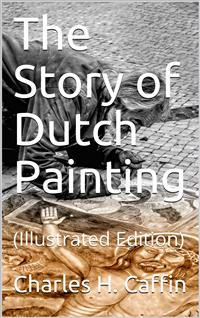 The Story of Dutch Painting - Charles H. Caffin - E-Book