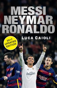 Messi, Neymar, Ronaldo - 2017 Updated Edition - Luca Caioli - E-Book