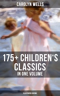 Carolyn Wells: 175+ Children's Classics in One Volume (Illustrated Edition) - Carolyn Wells - E-Book