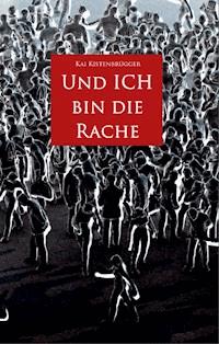 Und ICH bin die Rache - Kai Kistenbrügger - E-Book