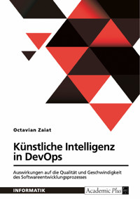 Künstliche Intelligenz in DevOps. Auswirkungen auf die Qualität und Geschwindigkeit des Softwareentwicklungsprozesses - Octavian Zaiat - E-Book