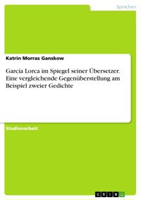 García Lorca im Spiegel seiner Übersetzer. Eine vergleichende Gegenüberstellung am Beispiel zweier Gedichte - Katrin Morras Ganskow - E-Book