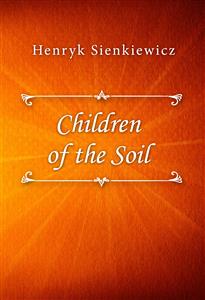Children of the Soil - Henryk Sienkiewicz - E-Book