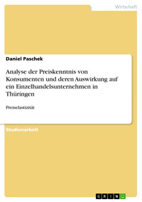 Analyse der Preiskenntnis von Konsumenten und deren Auswirkung auf ein Einzelhandelsunternehmen in Thüringen - Daniel Paschek - E-Book