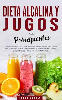 Dieta Alcalina y Jugos Para Principiantes - Bobby Murray - E-Book