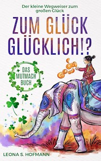 Zum Glück glücklich ! ? - Leona S. Hofmann - E-Book